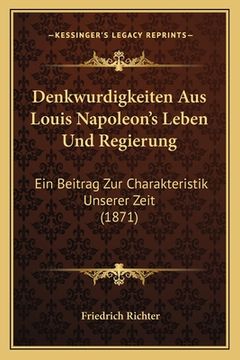 portada Denkwurdigkeiten Aus Louis Napoleon's Leben Und Regierung: Ein Beitrag Zur Charakteristik Unserer Zeit (1871) (en Alemán)