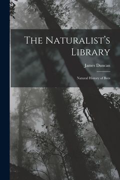 The Naturalist's Library: Natural History of Bees de James Duncan(Legare Street pr) (en Inglés)