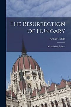 portada The Resurrection of Hungary: A Parallel for Ireland (en Inglés)