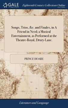 portada Songs, Trios, &c. and Finales, in A Friend in Need; a Musical Entertainment, as Performed at the Theatre-Royal, Drury-Lane.