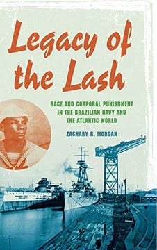 portada Legacy of the Lash: Race and Corporal Punishment in the Brazilian Navy and the Atlantic World (Blacks in the Diaspora) (en Inglés)