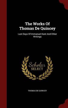 portada The Works Of Thomas De Quincey: Last Days Of Immanuel Kant And Other Writings