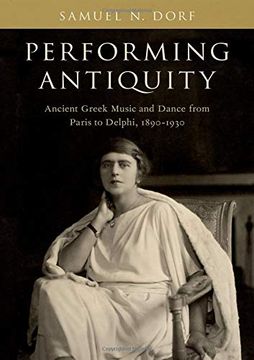 portada Performing Antiquity: Ancient Greek Music and Dance From Paris to Delphi, 1890-1930 (in English)