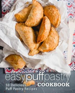 portada Easy Puff Pastry Cookbook: 50 Delicious Puff Pastry Recipes (2nd Edition) (en Inglés)
