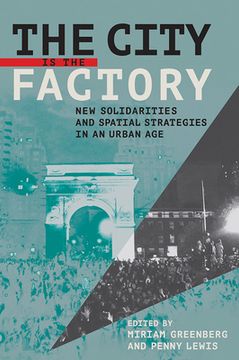 portada The City Is the Factory: New Solidarities and Spatial Strategies in an Urban Age