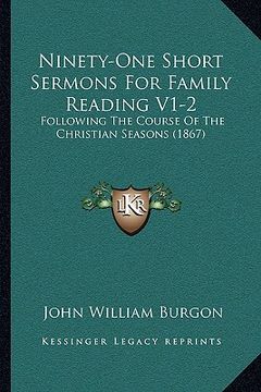 portada ninety-one short sermons for family reading v1-2: following the course of the christian seasons (1867) (en Inglés)