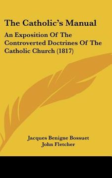 portada the catholic's manual: an exposition of the controverted doctrines of the catholic church (1817) (en Inglés)