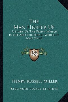 portada the man higher up: a story of the fight, which is life and the force, which is love (1910)