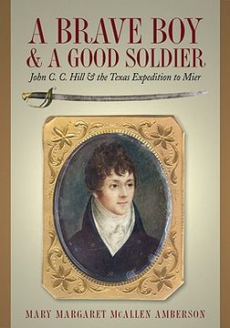 portada a brave boy & a good soldier: john c.c. hill & the texas expedition to mier