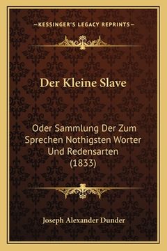 portada Der Kleine Slave: Oder Sammlung Der Zum Sprechen Nothigsten Worter Und Redensarten (1833) (en Alemán)