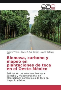 portada Biomasa, carbono y mapeo en plantaciones de teca en el Oeste-México: Estimación del volumen, biomasa, carbono y mapeo proximal en plantaciones comerciales de teca en Nayarit, México (Spanish Edition)