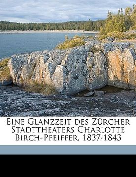 portada Eine Glanzzeit Des Zurcher Stadttheaters Charlotte Birch-Pfeiffer, 1837-1843 (in German)