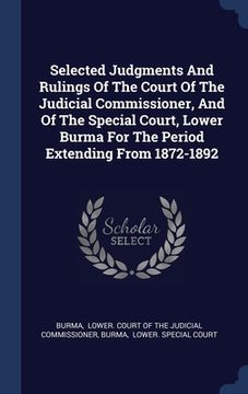portada Selected Judgments And Rulings Of The Court Of The Judicial Commissioner, And Of The Special Court, Lower Burma For The Period Extending From 1872-189