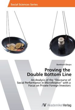 portada Proving the Double Bottom Line: An Analysis of the “Discourse of Social Performance in Microfinance” With a Focus on Private Foreign Investors 