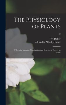 portada The Physiology of Plants; a Treatise Upon the Metabolism and Sources of Energy in Plants; 2 (en Inglés)