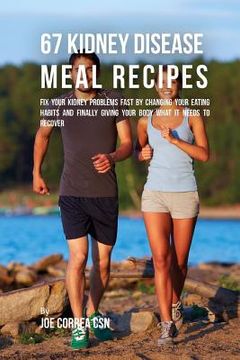 portada 67 Kidney Disease Meal Recipes: Fix Your Kidney Problems Fast by Changing Your Eating Habits and Finally Giving Your Body What it needs to recover (en Inglés)