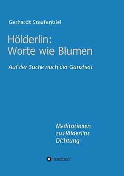 portada Hölderlin: Worte wie Blumen: Auf der Suche nach der Ganzheit - Meditationen zu Hölderlins Dichtung (en Alemán)
