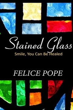 portada Stained Glass: Smile, You Can Be Healed (en Inglés)
