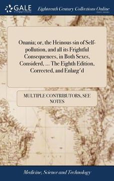 portada Onania; or, the Heinous sin of Self-pollution, and all its Frightful Consequences, in Both Sexes, Considerd, ... The Eighth Edition, Corrected, and En (en Inglés)