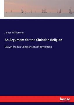 portada An Argument for the Christian Religion: Drawn from a Comparison of Revelation (en Inglés)
