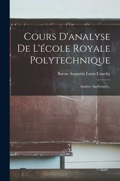 portada Cours D'analyse De L'école Royale Polytechnique: Analyse Algébrique... (en Francés)