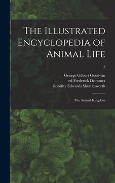 portada The Illustrated Encyclopedia of Animal Life: the Animal Kingdom; 3 (en Inglés)