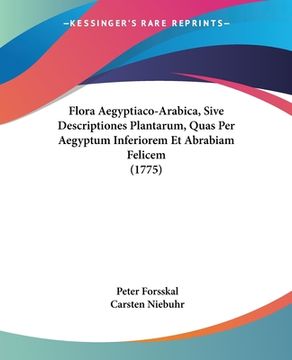 portada Flora Aegyptiaco-Arabica, Sive Descriptiones Plantarum, Quas Per Aegyptum Inferiorem Et Abrabiam Felicem (1775) (en Latin)