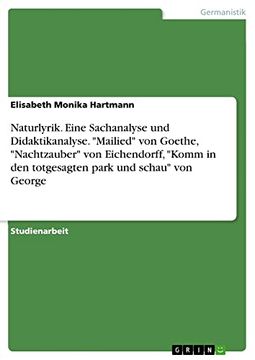 portada Naturlyrik Eine Sachanalyse und Didaktikanalyse Mailied von Goethe, Nachtzauber von Eichendorff, Komm in den Totgesagten Park und Schau von George (en Alemán)