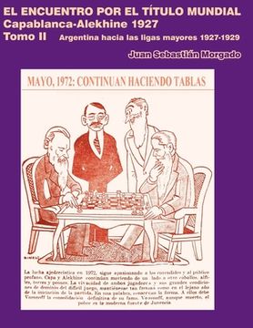 portada El encuentro por el título mundial Capablanca vs Alekhine 1927: Argentina hacia las ligas mayores 1927 - 1929 Tomo 2