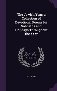 portada The Jewish Year; a Collection of Devotional Poems for Sabbaths and Holidays Throughout the Year