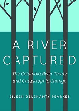 portada A River Captured: The Columbia River Treaty and Catastrophic Change - Revised and Updated (en Inglés)