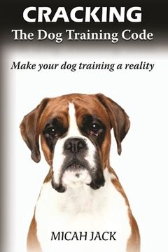 portada Cracking the Dog Training Code: Make Your Dog Training a Reality