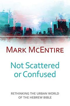 portada Not Scattered or Confused: Rethinking the Urban World of the Hebrew Bible (en Inglés)