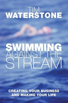 portada Swimming Against the Stream: Creating Your Business and Making Your Life (en Inglés)