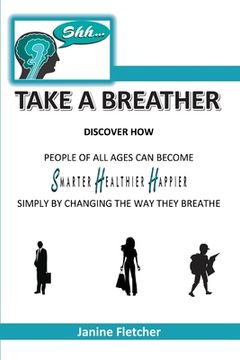 portada Shh Take a Breather: Discover how People of all Ages can Become Smarter, Healthier and Happier Simply by Changing the way They Breathe (in English)