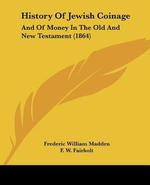 portada history of jewish coinage: and of money in the old and new testament (1864) (en Inglés)