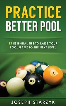portada Practice Better Pool: 13 Essential Tips to Raise Your Pool Game to the Next Level (en Inglés)