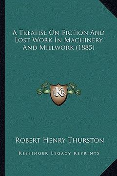 portada a treatise on fiction and lost work in machinery and millwork (1885) (en Inglés)