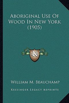 portada aboriginal use of wood in new york (1905) (en Inglés)