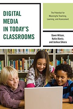 portada Digital Media in Today's Classrooms: The Potential for Meaningful Teaching, Learning, and Assessment (in English)