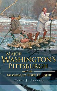 portada Major Washington's Pittsburgh and the Mission to Fort Le Boeuf (en Inglés)
