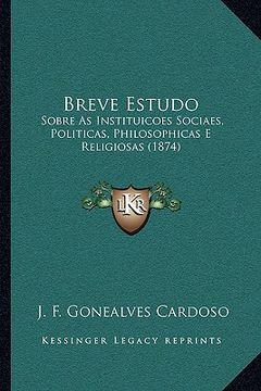 portada Breve Estudo: Sobre As Instituicoes Sociaes, Politicas, Philosophicas E Religiosas (1874) (en Portugués)