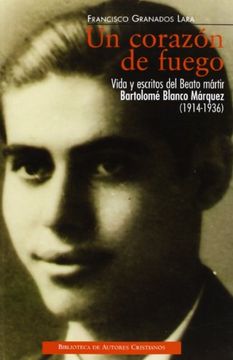 portada Un corazón de fuego : vida y escritos del beato mártir Bartolomé Blanco Márquez (1914-1936)