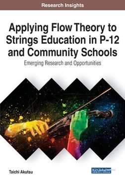 portada Applying Flow Theory to Strings Education in P-12 and Community Schools: Emerging Research and Opportunities (en Inglés)