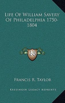 portada life of william savery of philadelphia 1750-1804 (en Inglés)