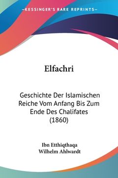 portada Elfachri: Geschichte Der Islamischen Reiche Vom Anfang Bis Zum Ende Des Chalifates (1860) (en Alemán)
