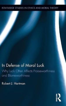 portada In Defense of Moral Luck: Why Luck Often Affects Praiseworthiness and Blameworthiness (Routledge Studies in Ethics and Moral Theory)