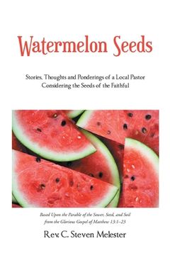 portada Watermelon Seeds: Stories, Thoughts and Ponderings of a Local Pastor Considering the Seeds of the Faithful