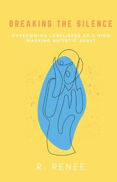 portada Breaking the Silence: Overcoming Loneliness as a High Masking Autistic Adult (en Inglés)