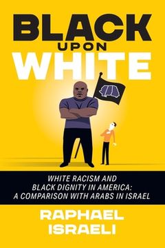 portada Black Upon White: White Racism and Black Dignity in America: A Comparison with Arabs in Israel (in English)